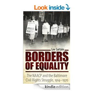 Borders of Equality: The NAACP and the Baltimore Civil Rights Struggle, 1914 1970 (Margaret Walker Alexander Series in African American Studies) eBook: Lee Sartain: Kindle Store