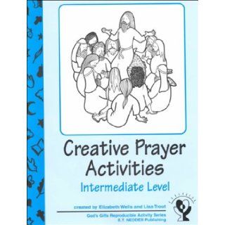 Creative Prayer Activities: Intermediate Level (God's Gifts Series): Elizabeth Wells, Lisa Trout: 9781893757073: Books
