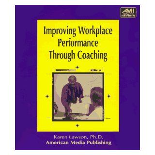 Improving Workplace Performance Through Coaching (Ami How to Series): Karen Lawson, Karen M. Miller, Ph.D. Karen Lawson: 9781884926396: Books
