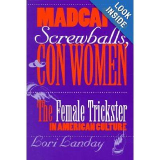 Madcaps, Screwballs, and Con Women: The Female Trickster in American Culture (Feminist Cultural Studies, the Media, and Political Culture): Lori Landay: 9780812216516: Books