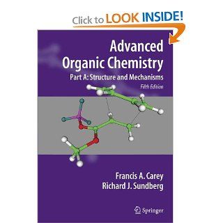 Advanced Organic Chemistry: Part A: Structure and Mechanisms: Francis A. Carey, Richard J. Sundberg: 9780387448978: Books