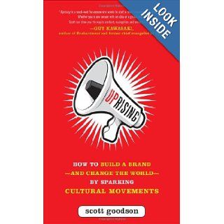Uprising: How to Build a Brand  and Change the World  By Sparking Cultural Movements: Scott Goodson: 9780071782821: Books