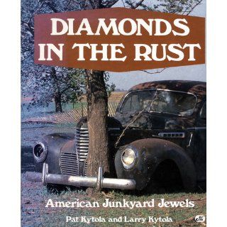 Diamonds in the Rust: American Junkyard Jewels: Pat Kytola, Larry Kytola: 9780879383688: Books
