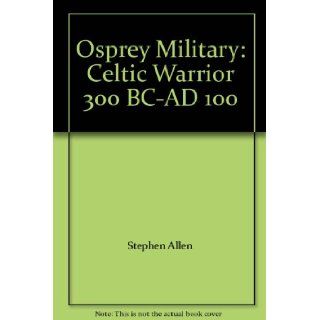 Osprey Military: Celtic Warrior 300 BC AD 100: Stephen Allen: Books