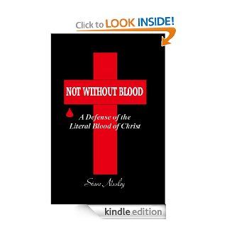 Not Without Blood: A Defense of the Literal Blood of Christ (King James Bible Topic Series) eBook: Steve Nissley: Kindle Store