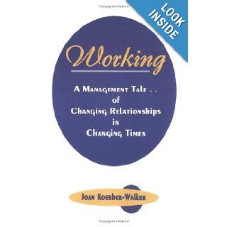 Working: A Management Tale of Changing Relationships in Changing Times: Joan Koerber Walker: 9780974705606: Books
