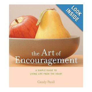 The Art of Encouragement A Simple Guide to Living Life from the Heart (Artful Living) Candy Paull 9781584794462 Books