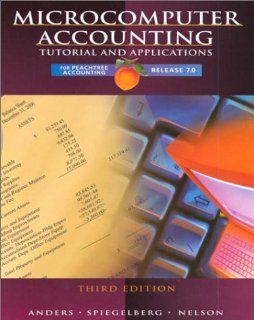Microcomputer Accounting: Tutorial and Applications for Peachtree Accounting, Release 7.0: Gregory E. Anders, Emma Jo Spiegelberg, Sally Nelson: 9780028047522: Books