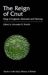 The Reign of Cnut: The King of England, Denmark and Norway (Studies in the Early History of Britain) (9780718502058): Alexander R. Rumble: Books