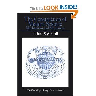 The Construction of Modern Science: Mechanisms and Mechanics (Cambridge Studies in the History of Science): Richard S. Westfall: 9780521292955: Books