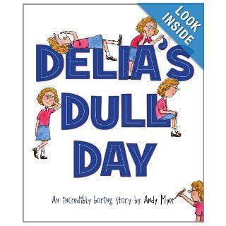 Delia's Dull Day: An Incredibly Boring Story: Andy Myer: 9781585368044: Books