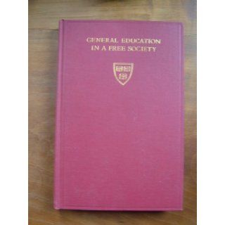 General education in a free society: Report of the Harvard committee;: Report of the Harvard Committee: Books