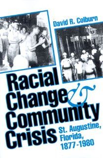 Racial Change and Community Crisis: St. Augustine, Florida, 1877 1980 (Florida Sand Dollar Books): David R. Colburn: 9780813010663: Books
