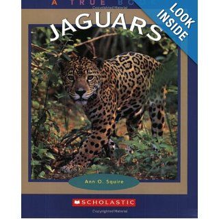 Jaguars (True Books: Animals): Ann O. Squire: 9780516279336: Books