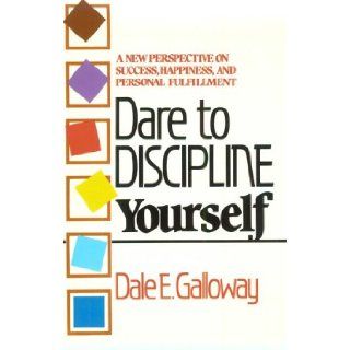 Dare to Discipline Yourself: Dale E. Galloway: 9780800751296: Books
