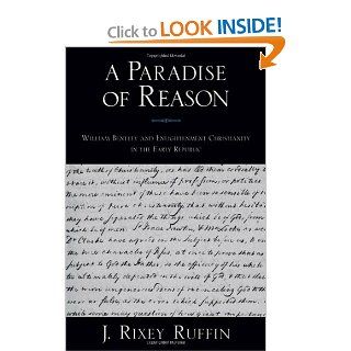 A Paradise of Reason: William Bentley and Enlightenment Christianity in the Early Republic (Religion in America): J. Rixey Ruffin: Books