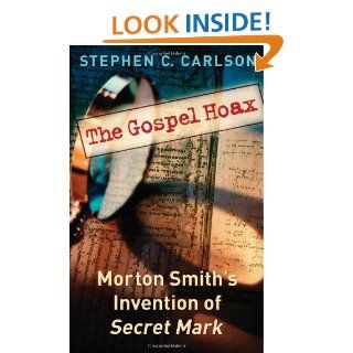 The Gospel Hoax: Morton Smith's Invention of Secret Mark: Stephen C. Carlson: 9781932792485: Books