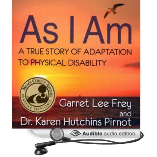 As I Am: A True Story of Adaptation to Physical Disability (Audible Audio Edition): Garret Lee Frey Karen Hutchins Pirnot, Aaron Landon: Books