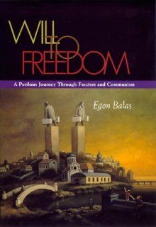 Will to Freedom A Perilous Journey Through Fascism and Communism Egon Balas 9780815606031 Books