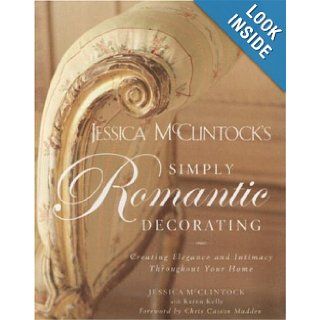 Jessica McClintock's Simply Romantic Decorating: Creating Elegance and Intimacy Throughout Your Home: Jessica McClintock, Karen Kelly, Rory Earnshaw, Chris Casson Madden: Books