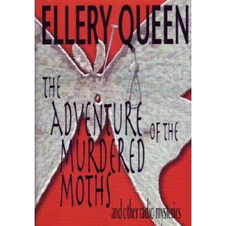 The Adventure of the Murdered Moths and Other Radio Mysteries: Ellery Queen: 9781932009149: Books