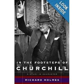 In The Footsteps of Churchill: A Study in Character: Richard Holmes: 9780465030828: Books