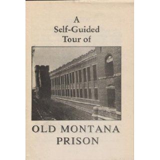 A Self Guided Tour of Old Montana Prison: Powell County Museum and Arts Foundation: Books