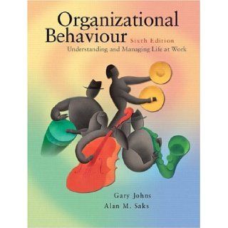 Organizational Behaviour Understanding and Managing Life at Work [6th Edition] by Johns, Gary, Saks, Alan M. [Prentice Hall, 2004] [Hardcover] 6TH EDITION Books