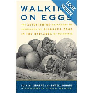 Walking on Eggs: The Astonishing Discovery of Thousands of Dinosaur Eggs in the Badlands of Patagonia: Luis Chiappe, Lowell Dingus: 9780743212113: Books