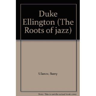 Duke Ellington (The Roots of jazz): Barry Ulanov: 9780306707278: Books