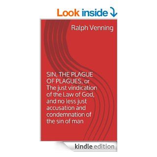 SIN, THE PLAGUE OF PLAGUES, or The just vindication of the Law of God, and no less just accusation and condemnation of the sin of man eBook: Ralph Venning: Kindle Store