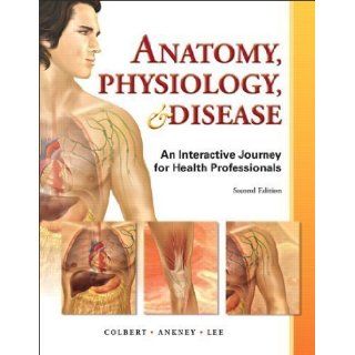 Anatomy, Physiology, and Disease An Interactive Journey for Health Professions (2nd Edition) 2nd (second) Edition by Colbert, Bruce J., Ankney, Jeff J., Lee, Karen published by Prentice Hall (2012) Books