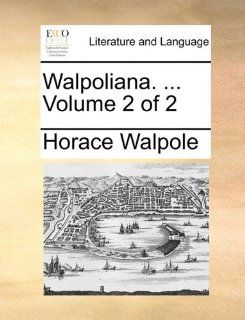Walpoliana. Volume 2 of 2 (9781140965923): Horace Walpole: Books