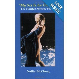 My Sex is Ice Cream : The Marilyn Monroe Poems: Nellie McClung: 9780921215950: Books