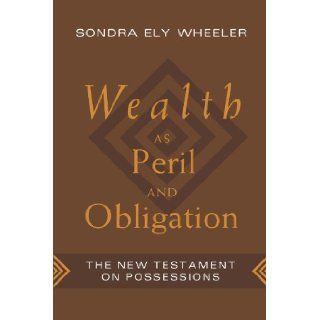 Wealth As Peril and Obligation: The New Testament on Possessions: Sondra Ely Wheeler: Books