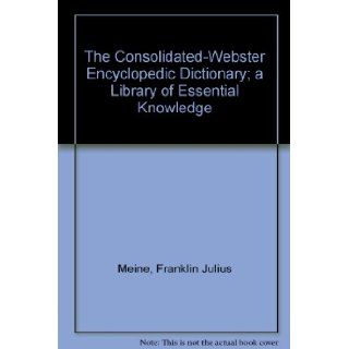 The Consolidated Webster Encyclopedic Dictionary; a Library of Essential Knowledge: Franklin Julius Meine: Books