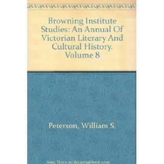 Browning Institute Studies An Annual of Victorian Literary and Cultural History Volume 8 William S. Peterson Books
