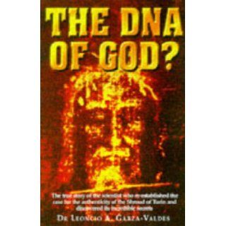 THE DNA OF GOD?: THE TRUE STORY OF THE SCIENTIST WHO RE ESTABLISHED THE CASE FOR THE AUTHENTICITY OF THE SHROUD OF TURIN AND DISCOVERED ITS INCREDIBLE SECRETS.: Dr. Leoncio A. Garza Valdes: 9780340721667: Books