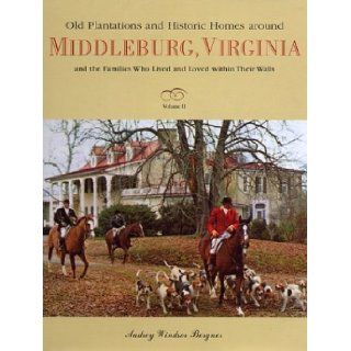 Old Plantations and Historic Homes Around Middleburg, Virginia: And the Families Who Lived and Loved Within Their Walls, Vol. 2: Audrey Windsor Bergner: 9781574271423: Books