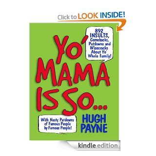 Yo' Mama Is So: 892 Insults, Comebacks, Putdowns, and Wisecracks About Yo' Whole Family! eBook: Hugh Payne: Kindle Store