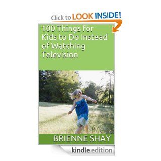 100 Things for Kids to Do Instead of Watching Television eBook: Brienne Shay: Kindle Store