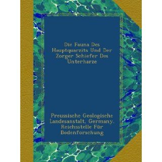 Die Fauna Des Hauptquarzits Und Der Zorger Schiefer Des Unterharze (German Edition): Preussische Geologische Landesanstalt, Germany. Reichsstelle Fr Bodenforschung: Books