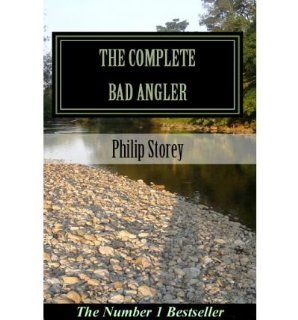 The Complete Bad Angler: The Collected Bad Angler Columns as They Appeared, More or Less, in the Angling Times, Along with One or Two That Didn (Paperback)   Common: By (author) Philip Storey: 0884708901063: Books