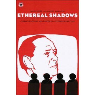 Ethereal Shadows: Communications and Power in Contemporary Italy: Franco Berardi, Marco Jacquemet, Gianfranco Vitali: 9781570271885: Books