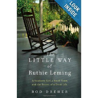 The Little Way of Ruthie Leming: A Southern Girl, a Small Town, and the Secret of a Good Life: Rod Dreher: 9781455521913: Books