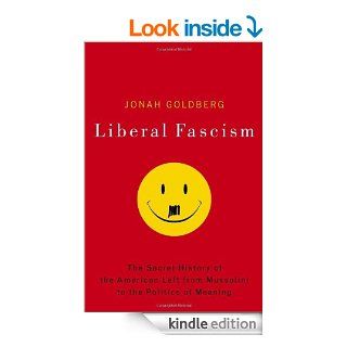 Liberal Fascism: The Secret History of the American Left, From Mussolini to the Politics of Meaning eBook: Jonah Goldberg: Kindle Store