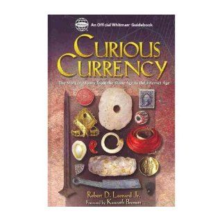 Curious Currency: The Story of Money from the Stone Age to the Internet Age (Hardback)   Common: Illustrated by Charles J Opitz, Foreword by Kenneth Bressett By (author) Jr Robert D Leonard: 0884697346203: Books