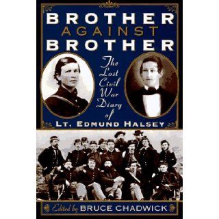Brother Against Brother: The Lost Civil War Diary of Lt. Edmund Halsey: Bruce Chadwick: 9781559724012: Books