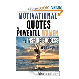 Motivational Quotes by Powerful Women: Beat procrastination and inspire success eBook: Jenny Kellet: Kindle Store