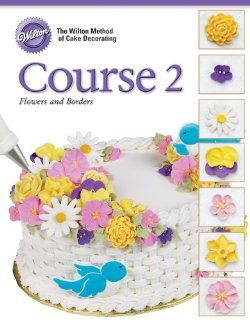 Wilton 902 246 Soft Cover Cake Decorating Guide, Course 2: Flowers and Borders: Wilton Method Of Cake Decorating: Kitchen & Dining